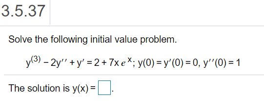 3.5.37
Solve the following initial value problem.
y(3) - 2y" + y' = 2 + 7x e*; y(0) = y'(0) = 0, y''(0) = 1
The solution is y(x) =||-
