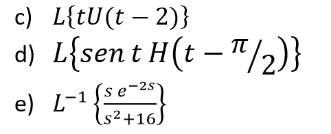 c) L{tU(t – 2)}
d) L{sent H(t – "/2)}
e) L-1 [se
s²+16
-2S
