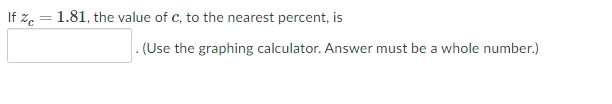 If ze = 1.81, the value of c, to the nearest percent, is
. (Use the graphing calculator. Answer must be a whole number.)
