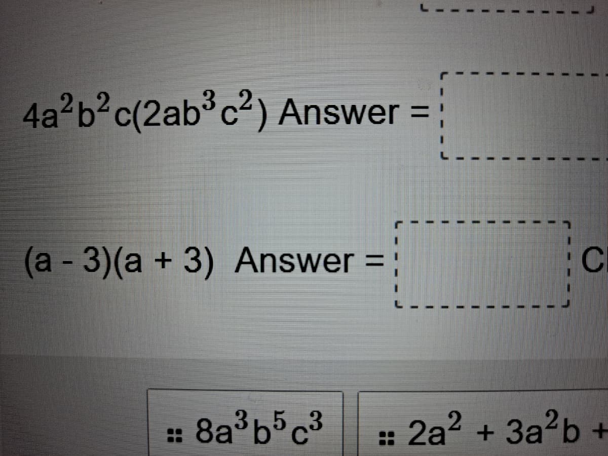 4a²b°c(2ab°c²) Answer = :
(a-3)(a+3) Answer
8a b5c3
: 2a? + 3a?b +
