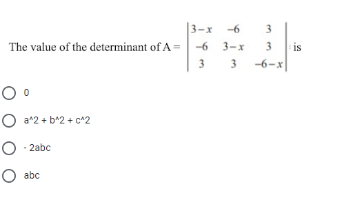 3-x
-6
3
: is
-6-x
The value of the determinant of A= | -6 3-x
3
3
3
O a^2 + b^2 + c^2
O - 2abc
O abc
