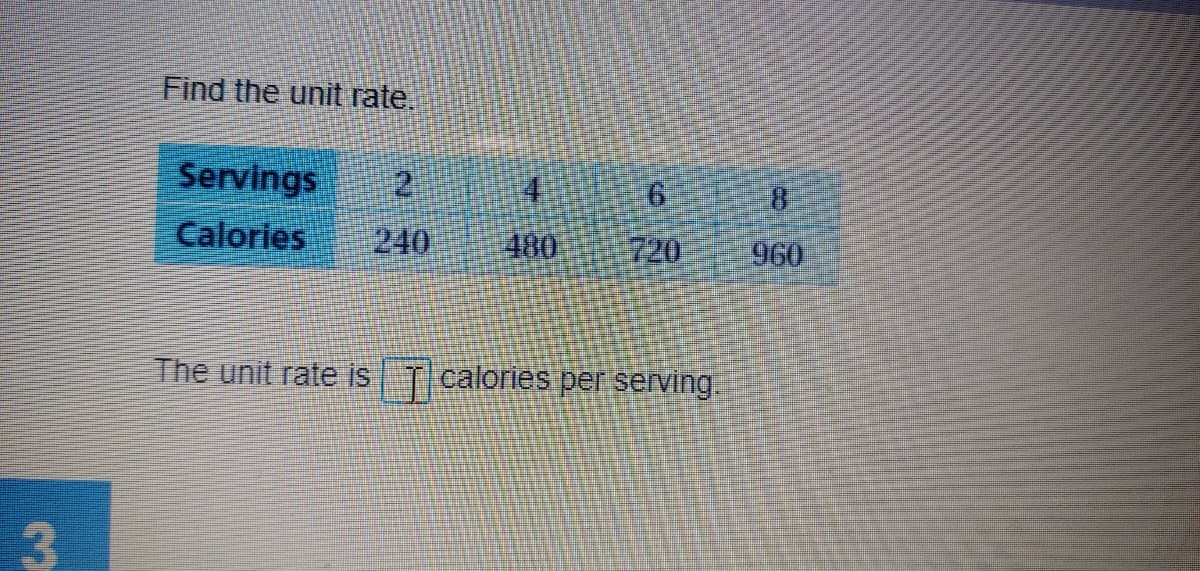 Find the unit rate.
Servings
8.
Calories
240
480
720
960
The unit rate is T calories per serving.
