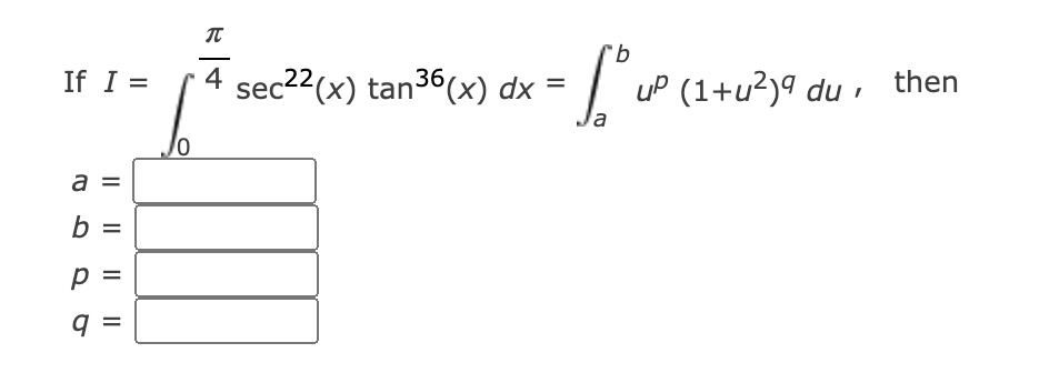9.
If I =
4
sec22(x) tan36(x) dx =
uP (1+u²)ª du , then
la
a =
b
p
I| || || I|

