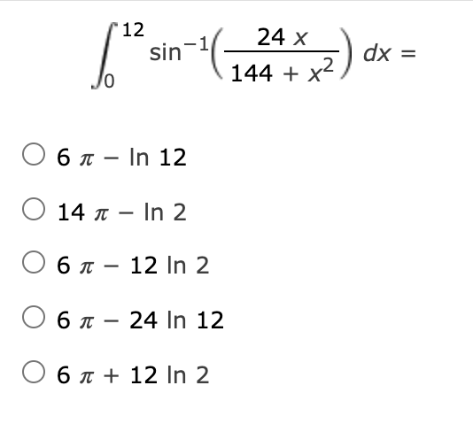 12
24 x
sin
dx =
144 + x2
O 6 n – In 12
-
Ο 14 π-In 2
6π- 12 In 2
6 n – 24 In 12
O 6 n + 12 In 2
