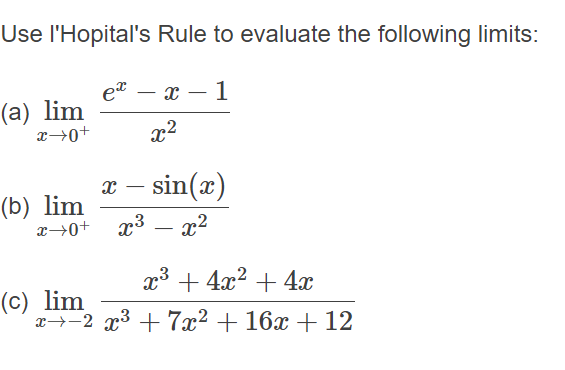 Use l'Hopital's Rule to evaluate the following limits:
e" — х — 1
(a) lim
x→0+
x2
sin(x)
-
(b) lim
x→0+ x3
x2
-
x3 + 4x2 + 4x
(c) lim
x→-2 x³ +7x² + 16x + 12
