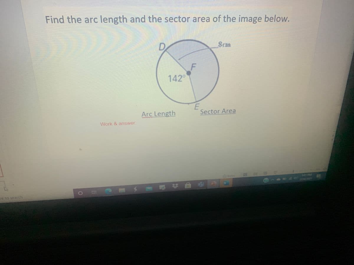 Find the arc length and the sector area of the image below.
Scm
F
142°
Arc Length
Sector Area
Work & answer:
Notes
88
1:01 PM
re to search
