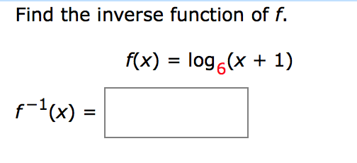Find the inverse function of f.
f(x) = log,(x + 1)
f-1(x) =
