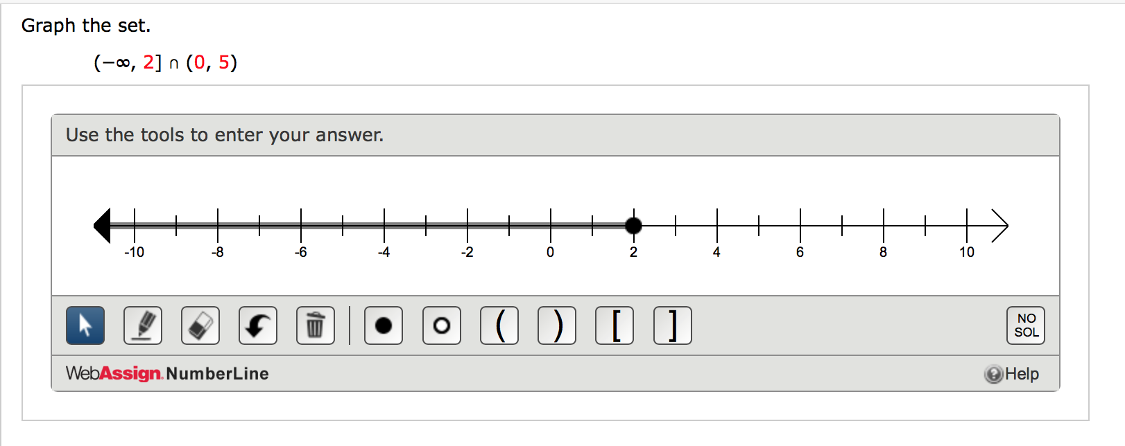 Graph the set.
(-0, 2] n (0, 5)
Use the tools to enter your answer.
-10
-8
-6
-4
-2
2
4
6
8
10
NO
SOL
WebAssign. NumberLine
Help
