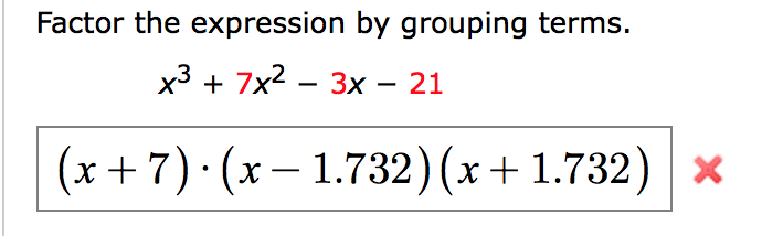 Factor the expression by grouping terms.
x3 + 7x2 – 3x – 21
