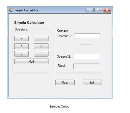 Simple Calculator
Simple Calculator
Operators:
Operation
Operand 1:
Operand 2:
Mod
Result
Clear
Exit
Sample Output
