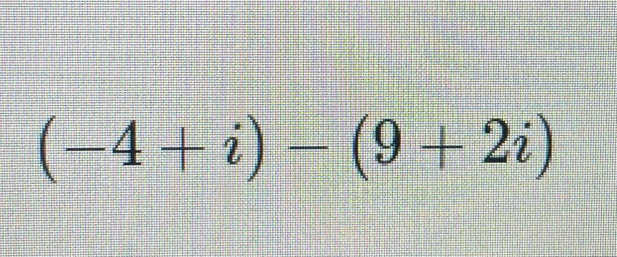 (-4+i) – (9 + 2i)
