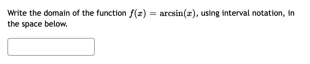 Write the domain of the function f(x)
arcsin(x), using interval notation, in
the space below.
