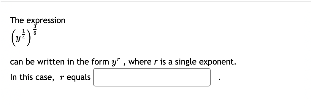 The expression
can be written in the form y" , where r is a single exponent.
In this case, r equals
