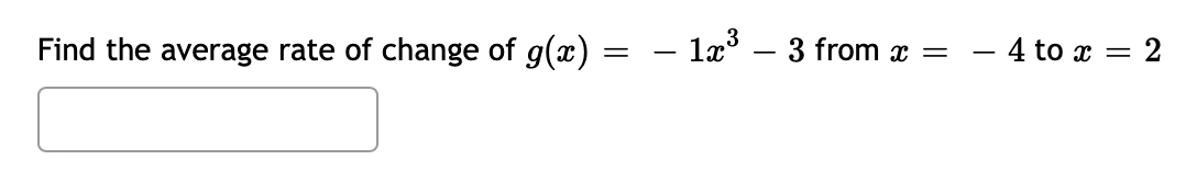 Find the average rate of change of g(x)
– 1x° – 3 from x =
– 4 to x = 2
-
