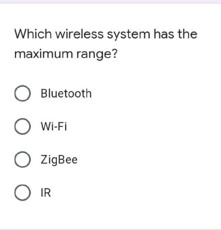 Which wireless system has the
maximum range?
O Bluetooth
O Wi-Fi
O ZigBee
O IR