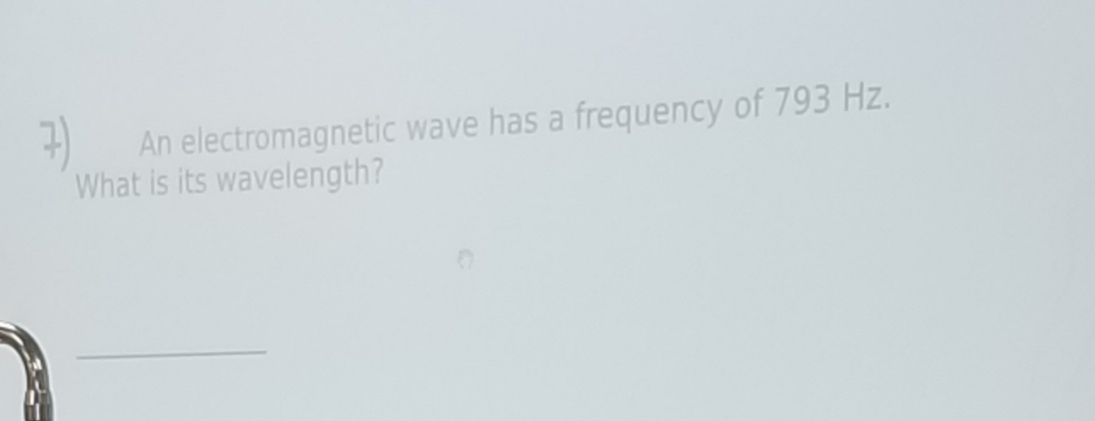 (t
An electromagnetic wave has a frequency of 793 Hz.
What is its wavelength?
