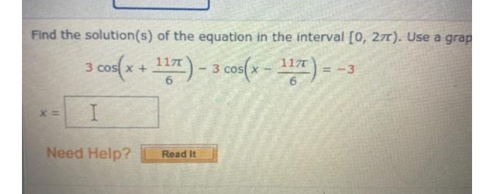 Find the solution(s) of the equation in the interval [0, 27). Use a grap
3 cos(x+ )- 3 cos(x*- 7) - -3
117T
117
Need Help?
Read It
