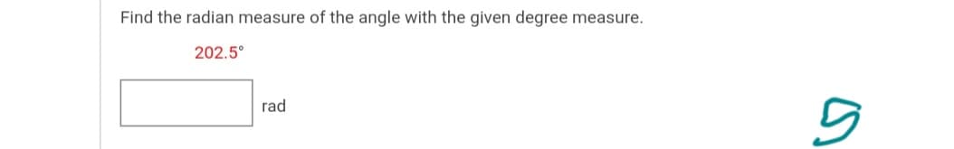 Find the radian measure of the angle with the given degree measure.
202.5°
rad
