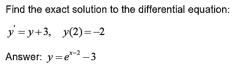 Find the exact solution to the differential equation:
y = y+3, y(2)=-2
x-2
Answer: y =e -3

