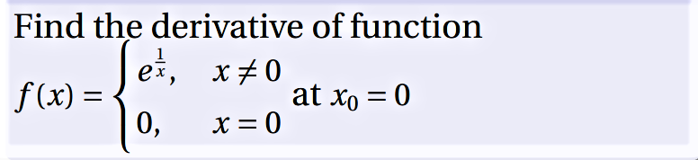 Find the derivative of function
et,
f(x) = -
0,
1
x +0
at xo = 0
X = 0
