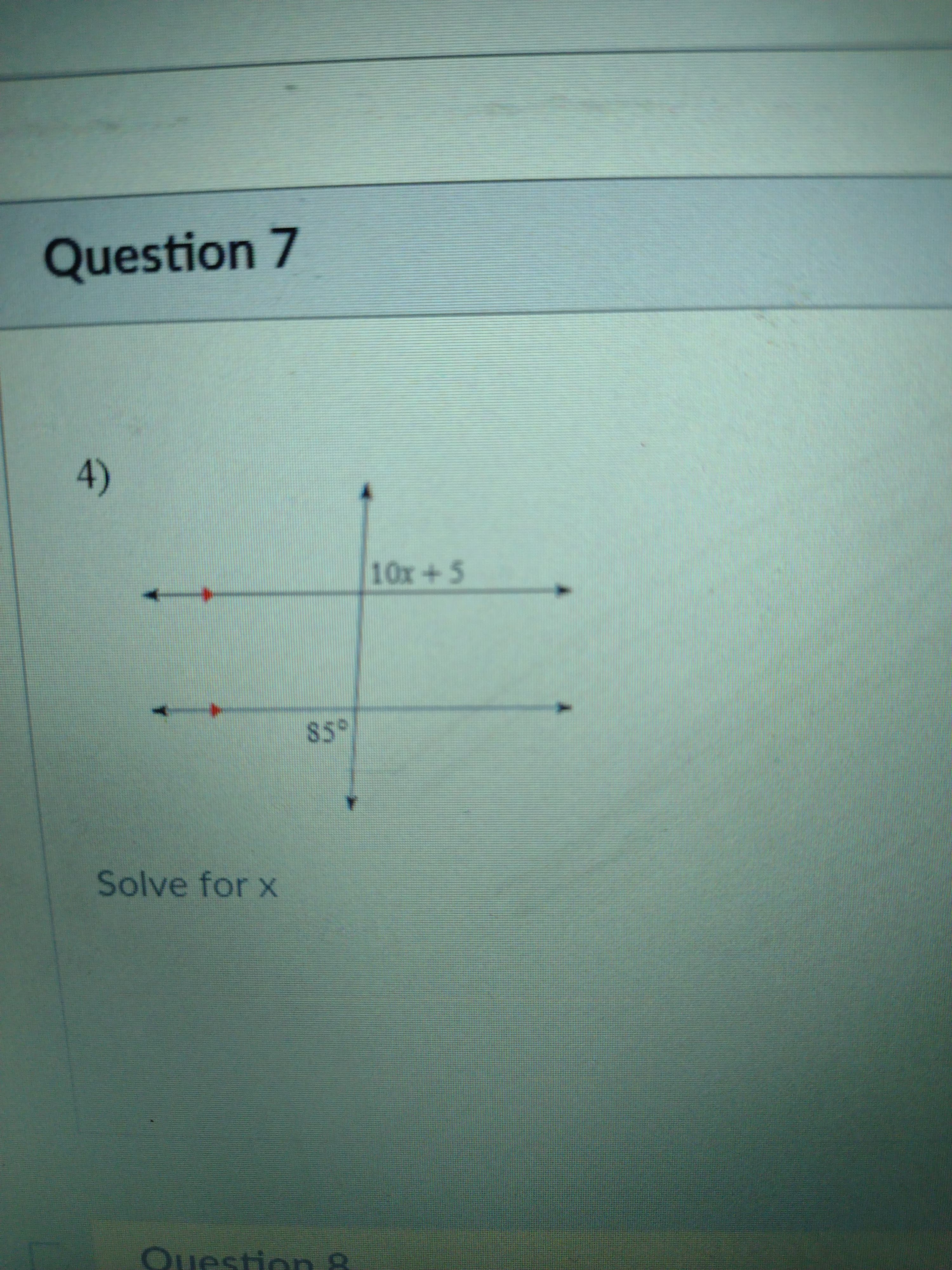 Question 7
4)
10x+5
Solve for x
Ouestion 8
