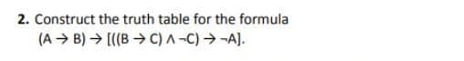 2. Construct the truth table for the formula
(A > B) → [((B → C) A-C)→-A].
