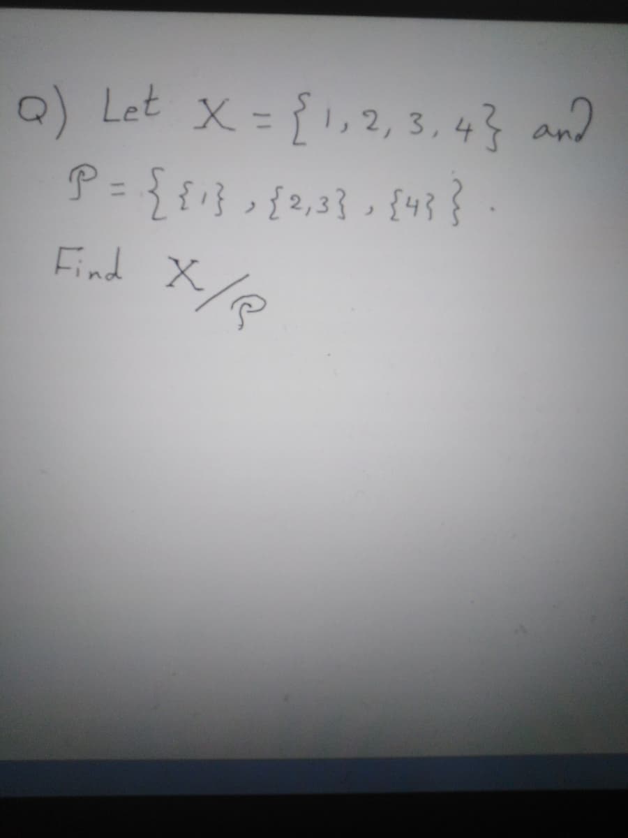 Q) Let x ={1,2, 3, 43 and
P= {{},{2,3}, {43}
Find X/@
%3D
