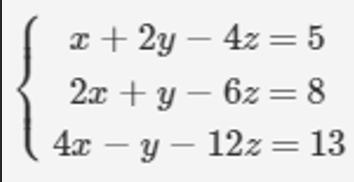 x + 2y – 4z = 5
2x + y – 6z = 8
4x – y –
12z = 13
