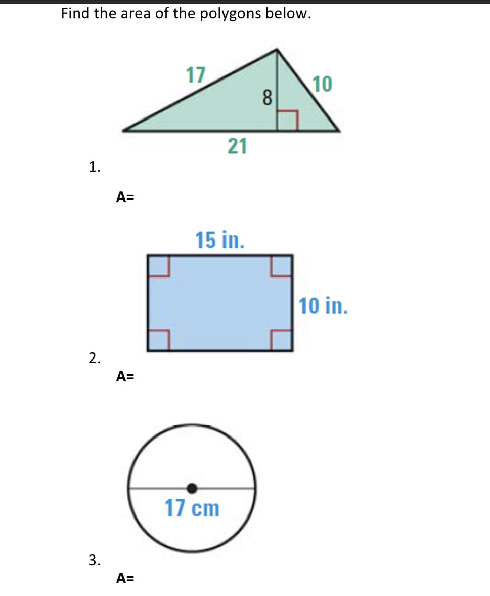 Find the area of the polygons below.
17
10
8
1.
A=
15 in.
10 in.
A=
17 cm
3.
A=
21
2.
