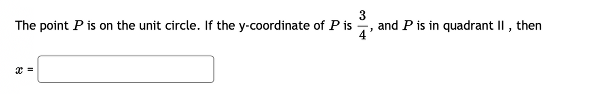 The point P is on the unit circle. If the y-coordinate of P is
3
and P is in quadrant II ,
then
x =
