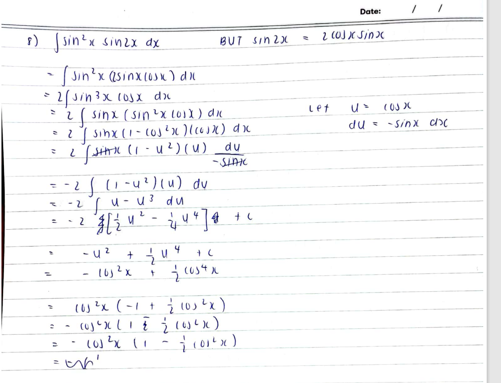 Date:
8) sin?x sinlx dx
BUT SIn 2)
2 (OJ )( Sin
• Jin?x (asinx(osk) du
2/Jin3x COSX du
2/ sinx (sin?xl012) dn
Let
du s -sinx cɔc
du
-2/11-4?)(u) du
-2 ru-u3 du
%3D
4
- u2
+ u4 + c
%3D
to
(0s2x (-1
