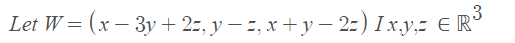 Let W = (x – 3y + 2=, y – 2, x + y – 2) Ix,y,- E R°
3.
