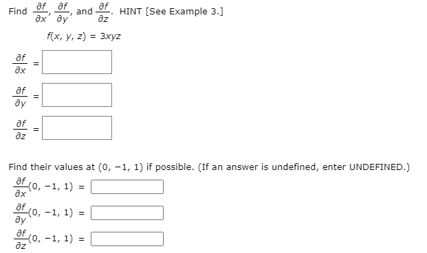 af af
af
HINT [See Example 3.]
Find
and
дх ду
az
f(x, у, 2) %3D 3хуz
af
ax
af
ây
af
az
Find their values at (0, -1, 1) if possible. (If an answer is undefined, enter UNDEFINED.)
af (0, -1, 1)
ax
af (o, -1, 1)
ây
of (0, -1, 1) =
az
