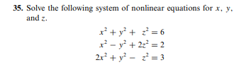 35. Solve the following system of nonlinear equations for x, y,
and z.
x² + y? + z = 6
x² - y? + 2z = 2
2r + y - = 3
