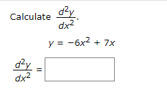 dy
Calculate
dx2
y = -6x2 + 7x
dx2
