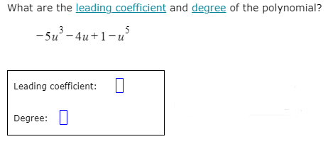 What are the leading coefficient and degree of the polynomial?
3
- 5u - 4u+1-u
Leading coefficient: |
Degree: |
