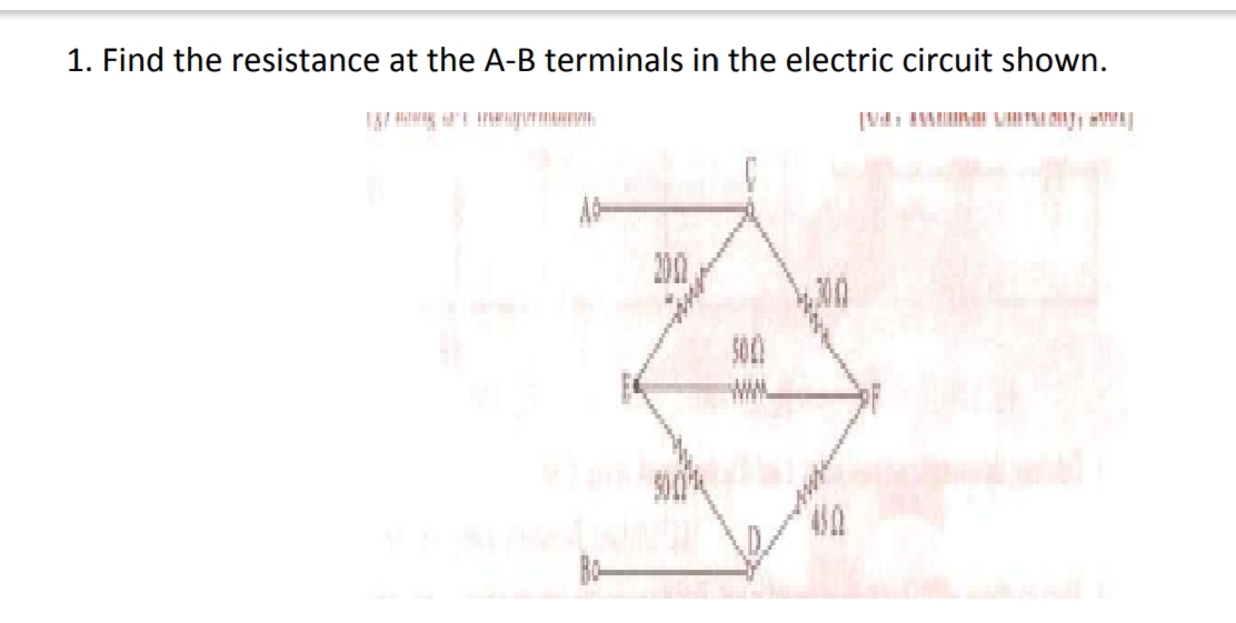 1. Find the resistance at the A-B terminals in the electric circuit shown.
200

