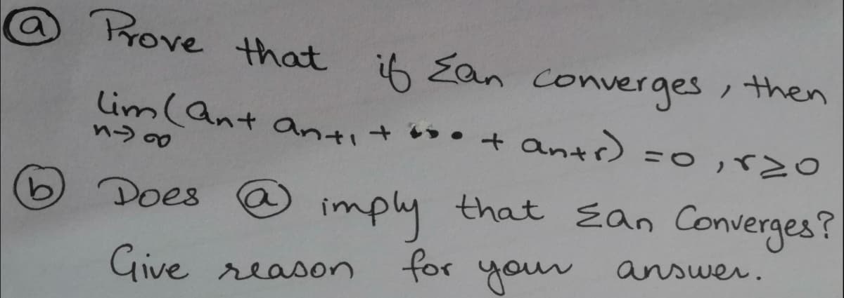 Prove that
if Ean , then
converges
Lim (ant antit •+ antr)
Does @
a)
imply
that Ean Converges?
Give reason
for your answer.
