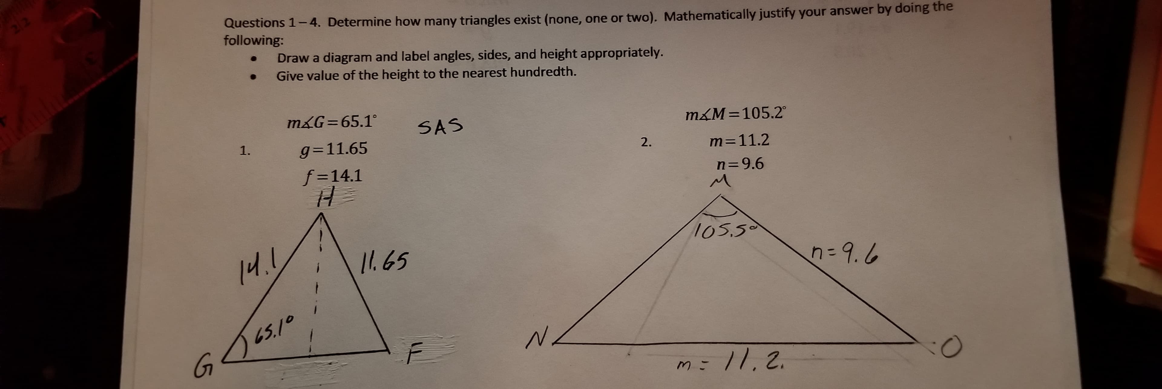 Questions 1-4. Determine how many triangles exist (none, one öf tWo).
following:
Draw a diagram and label angles, sides, and height appropriately.
Give value of the height to the nearest hundredth.
m&G=65.1°
SAS
m&M=105.2°
1.
g=11.65
2.
m=11.2
f=14.1
n=9.6
105.50
14.!
11.65
n=D9.6
165.10
