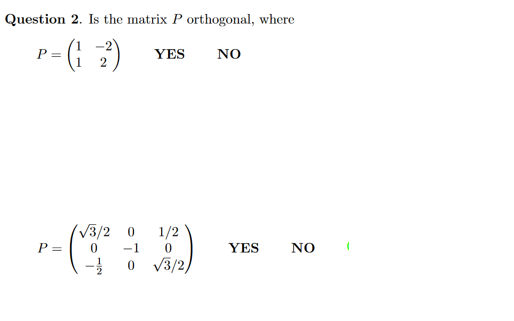 Question 2. Is the matrix P orthogonal, where
1
P =
YES
NO
2
V3/2
1/2
P =
-1
YES
NO
V3/2)

