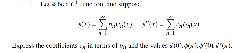 Let ø be a C' function, and suppose
$(x) = b,Un(x), 6"(x) = cnUn(x).
n=1
n=1
Express the coefficients cn in terms of b, and the values ø(0), ø(1), ø'(0), ø'(1).
