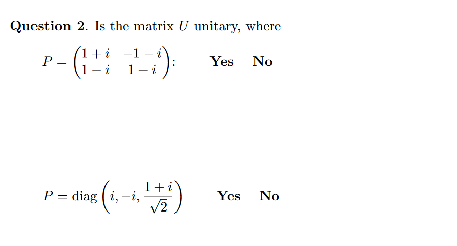 Question 2. Is the matrix U unitary, where
1+ i
1- i
-1
Yes No
1- i
|
1+i
P = diag ( i,-i,
V2
Yes
No
