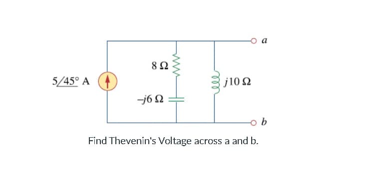 a
5/45° A
j10 2
-j6 N
Find Thevenin's Voltage across a and b.
ww
