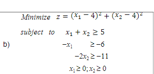 b)
= (x₁ −4)² + (x₂ − 4)²
x₁ + x₂ = 5
-X1
2-6
-2x₂2-11
x₁ ≥ 0; x₂ ≥ 0
Minimize z =
subject to