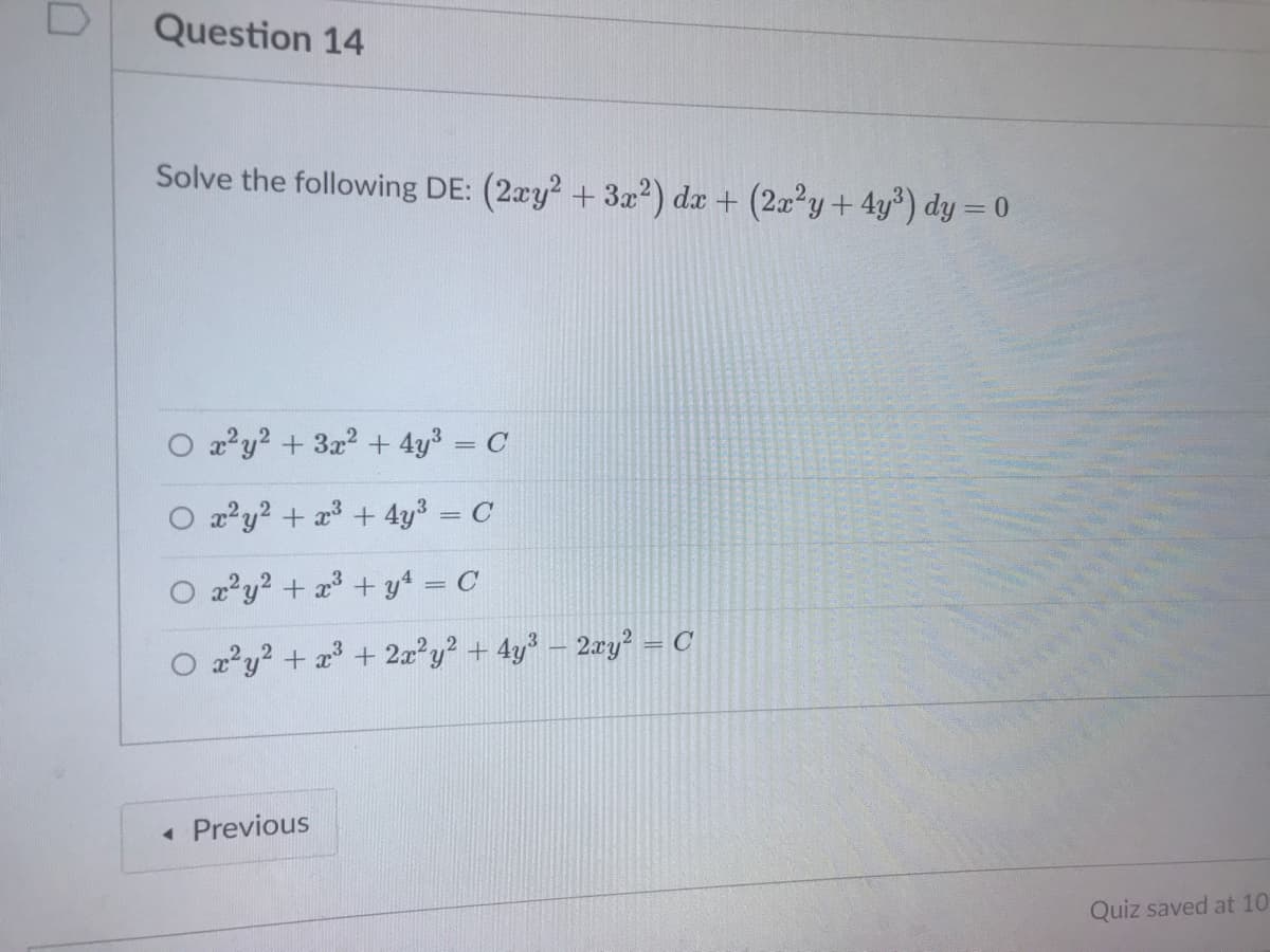 Question 14
Solve the following DE: (2ay? + 3x²) dx + (2x²y+ 4y) dy = 0
O a'y? + 3x? + 4y3 = C
%3D
O a²y? + x + 4y3
= C
O a²y? + x + y4 = C
O x²y? + x + 2x'y? + 4y - 2ry² = C
« Previous
Quiz saved at 10

