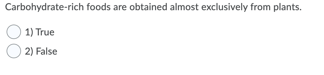 Carbohydrate-rich foods are obtained almost exclusively from plants.
1) True
2) False
