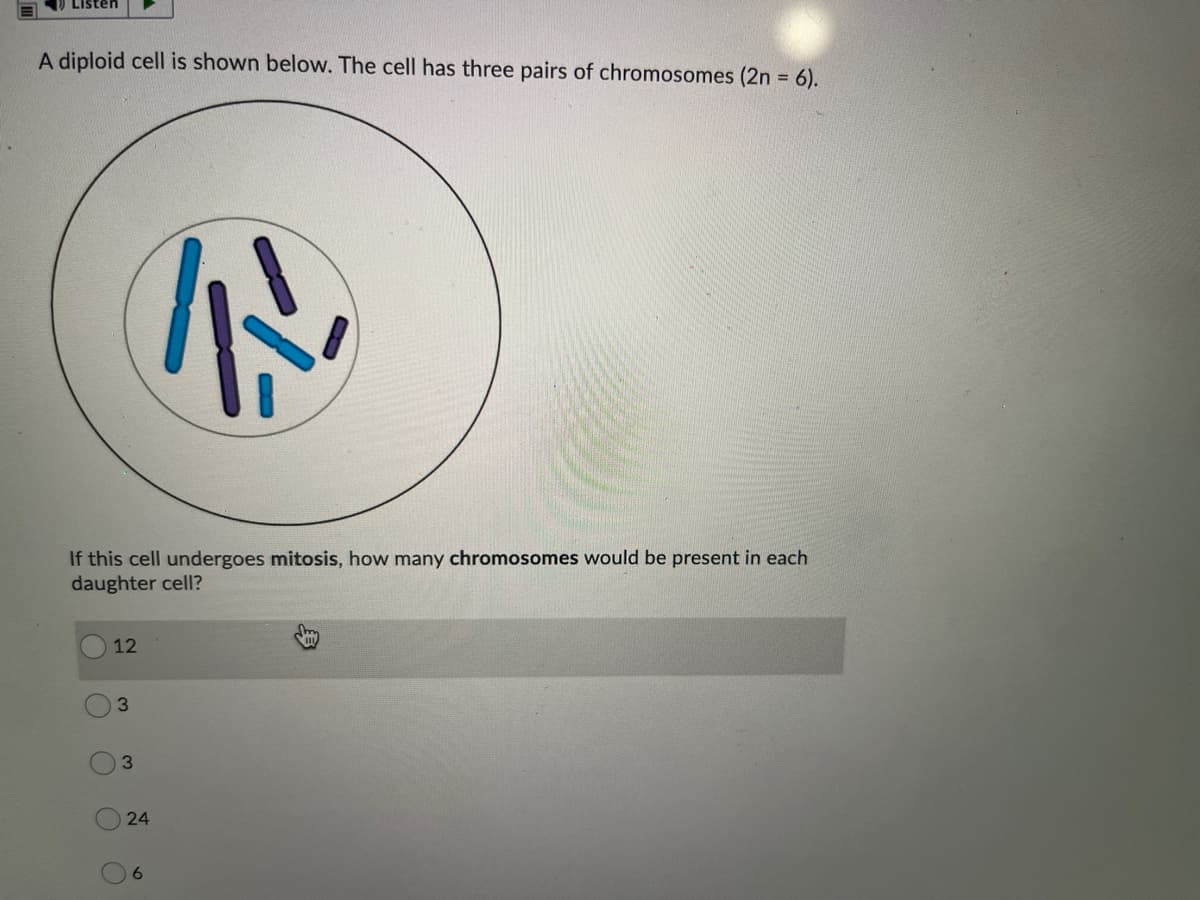 A diploid cell is shown below. The cell has three pairs of chromosomes (2n 6).
If this cell undergoes mitosis, how many chromosomes would be present in each
daughter cell?
12
3.
24
6.
