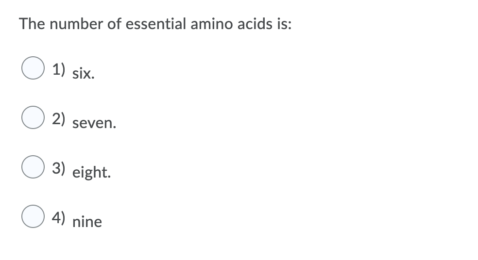 The number of essential amino acids is:
1) six.
2)
seven.
3) eight.
4) nine
