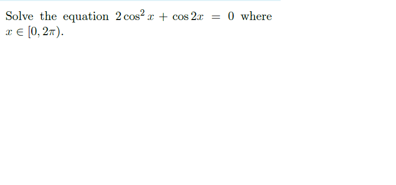 Solve the equation 2 cos²x+cos 2x
=
x = [0, 2π).
0 where