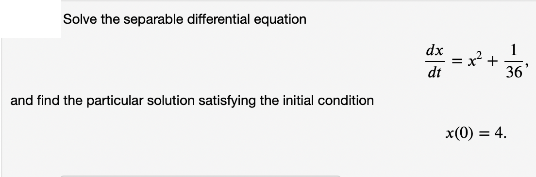 Solve the separable differential equation
dx
1
+
36
dt
and find the particular solution satisfying the initial condition
x(0) = 4.
II
